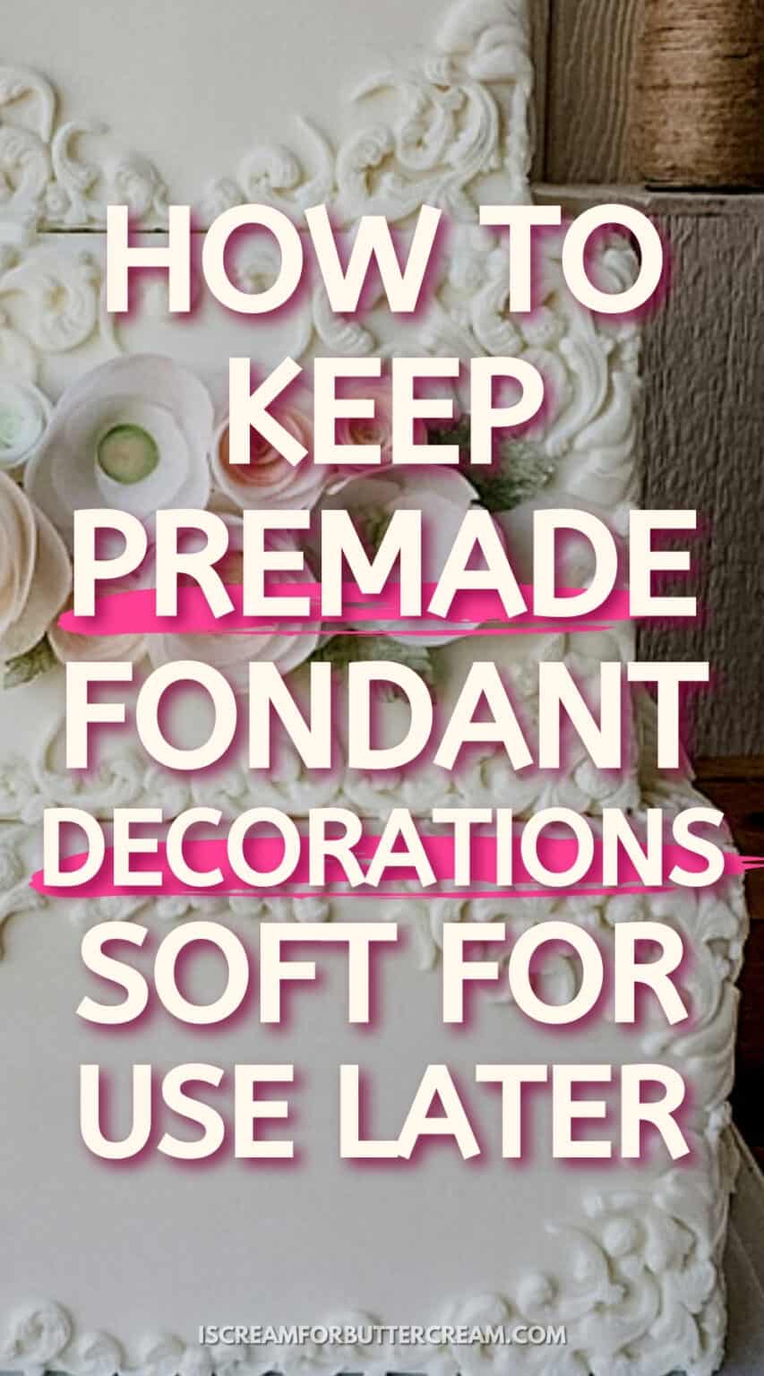 How to Keep Premade Fondant Decorations Soft I Scream for Buttercream