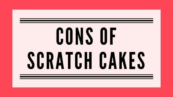 Cons of Scratch Cakes