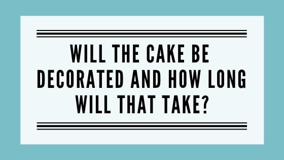 Will the cake be decorated and how long will that take graphic