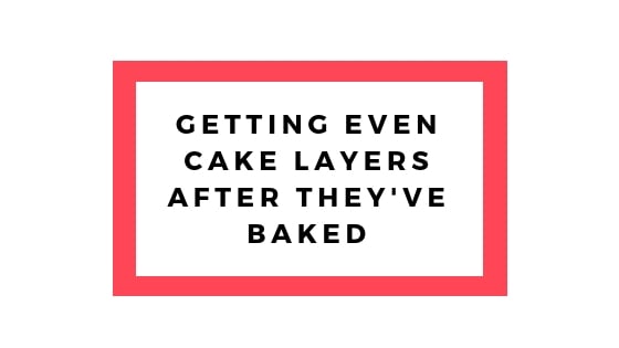 getting even cake layers after they've baked