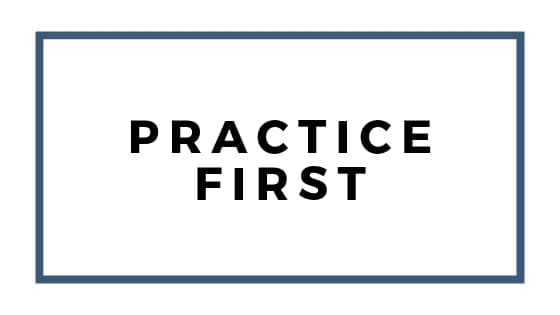 practice first