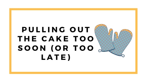 pulling out the cake too soon or too late