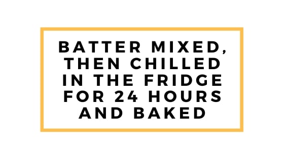 batter mixed then chilled and baked the next day