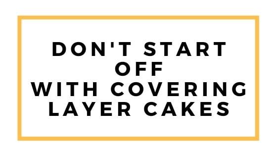 dont start with layer cakes