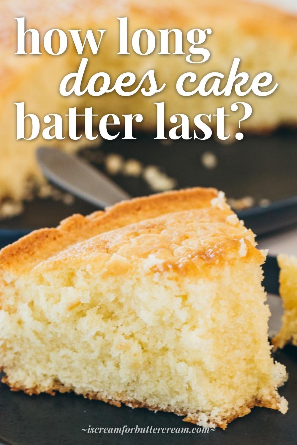 Pin graphic with close up of baked cake slice on a plate with text that says how long does cake batter last.