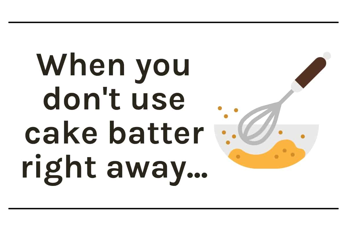 Graphic with bowl and whisk and text that says when you dont use cake batter right away.